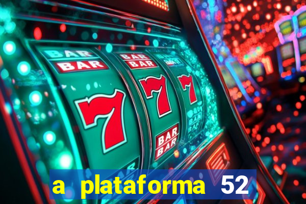 a plataforma 52 bet é confiável